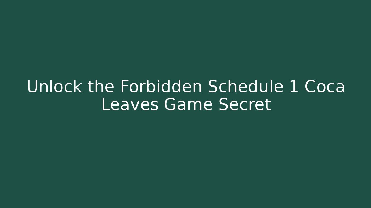 Unlock the Forbidden Schedule 1 Coca Leaves Game Secret