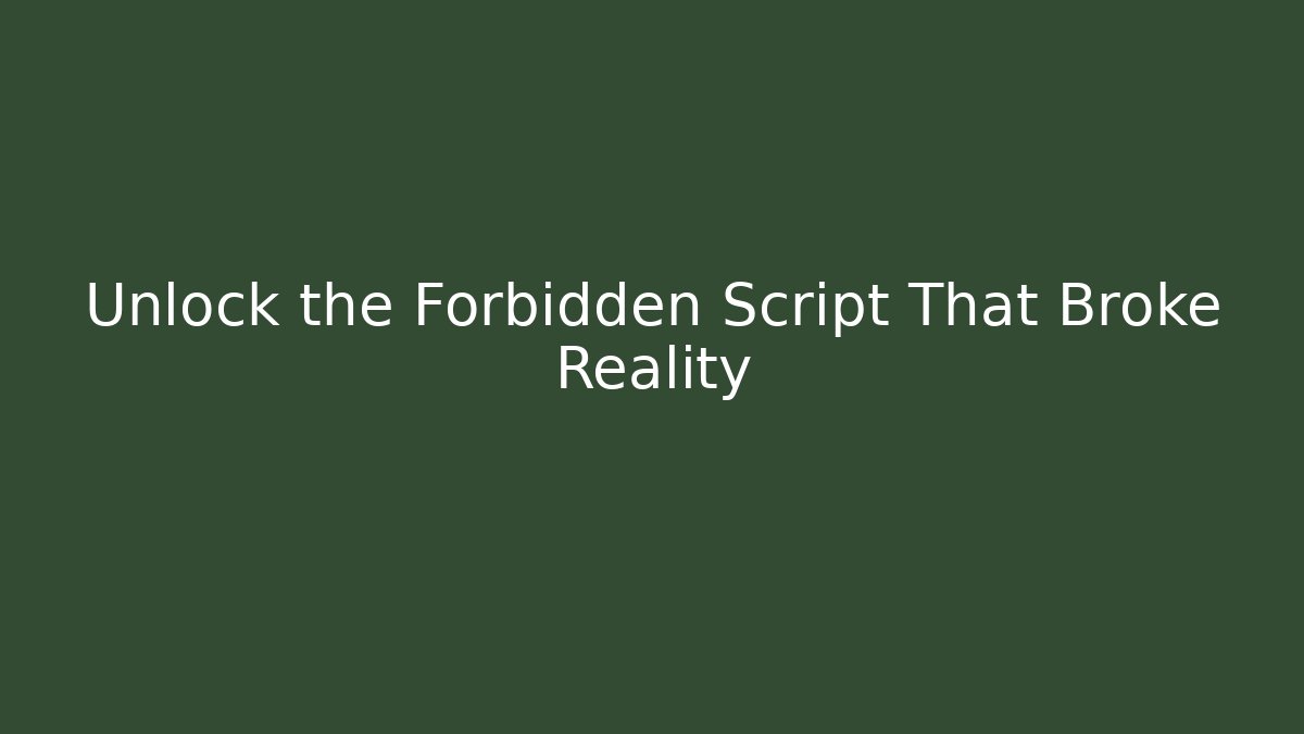 Unlock the Forbidden Script That Broke Reality