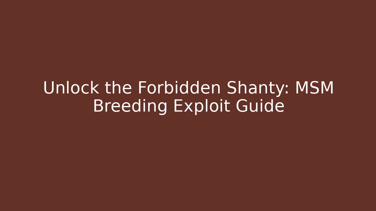 Unlock the Forbidden Shanty: MSM Breeding Exploit Guide