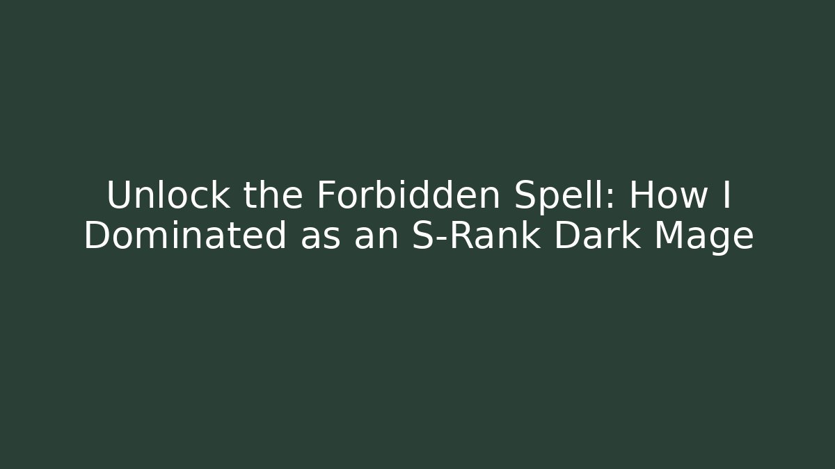 Unlock the Forbidden Spell: How I Dominated as an S-Rank Dark Mage