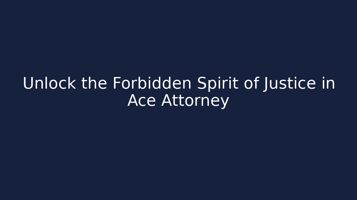 Unlock the Forbidden Spirit of Justice in Ace Attorney