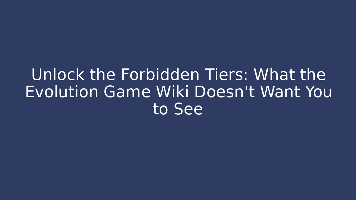 Unlock the Forbidden Tiers: What the Evolution Game Wiki Doesn’t Want You to See