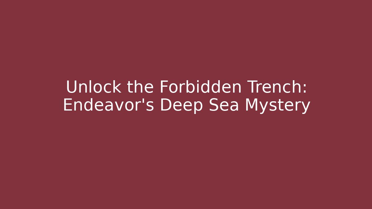 Unlock the Forbidden Trench: Endeavor's Deep Sea Mystery