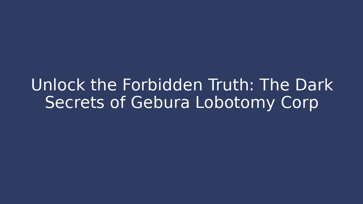 Unlock the Forbidden Truth: The Dark Secrets of Gebura Lobotomy Corp