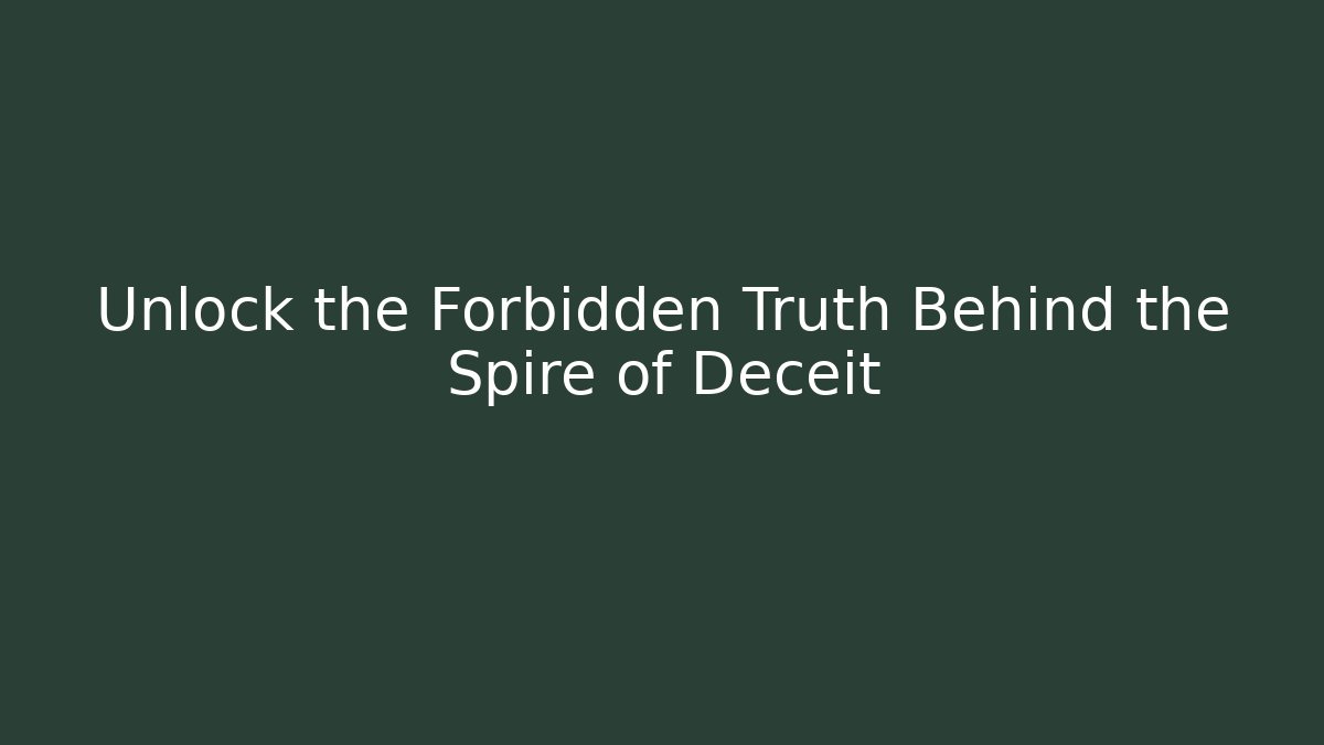 Unlock the Forbidden Truth Behind the Spire of Deceit