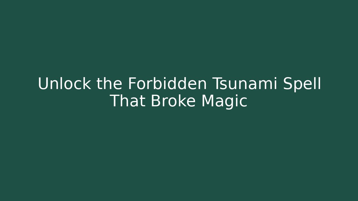 Unlock the Forbidden Tsunami Spell That Broke Magic