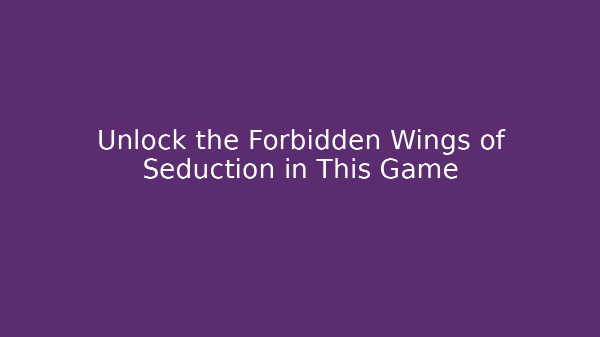 Unlock the Forbidden Wings of Seduction in This Game
