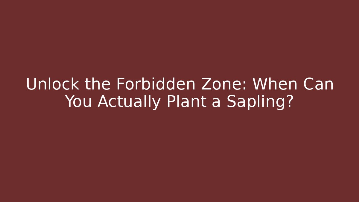 Unlock the Forbidden Zone: When Can You Actually Plant a Sapling?