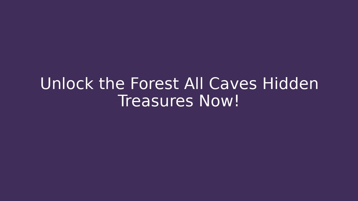 Unlock the Forest All Caves Hidden Treasures Now!