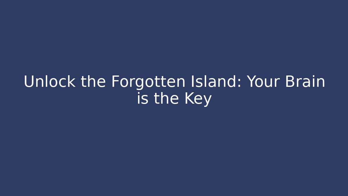 Unlock the Forgotten Island: Your Brain is the Key