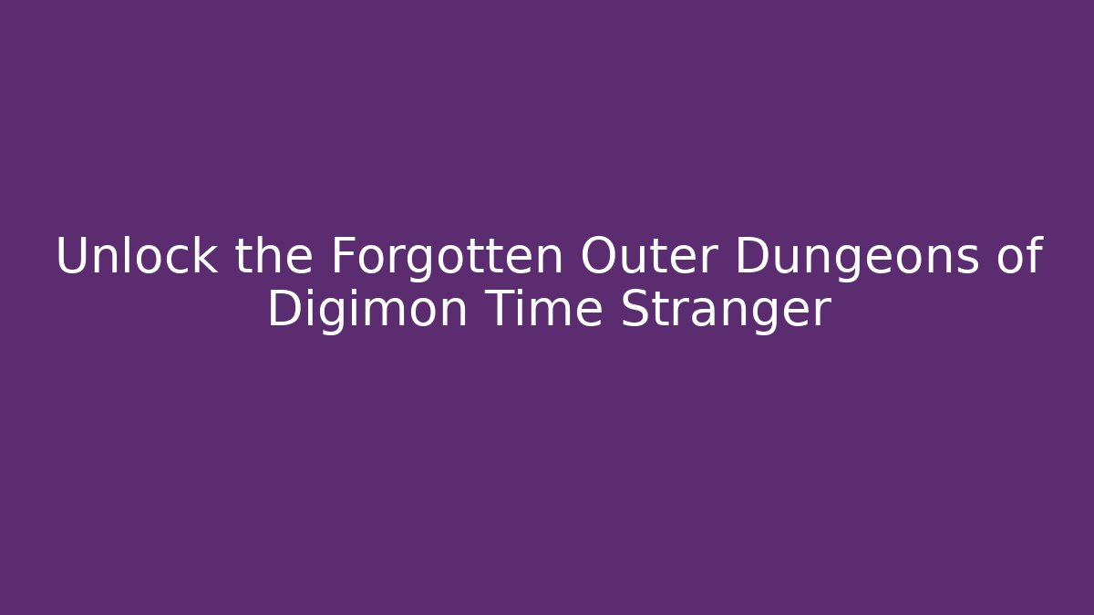 Unlock the Forgotten Outer Dungeons of Digimon Time Stranger