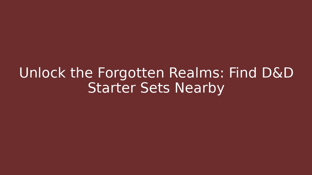 Unlock the Forgotten Realms: Find D&D Starter Sets Nearby