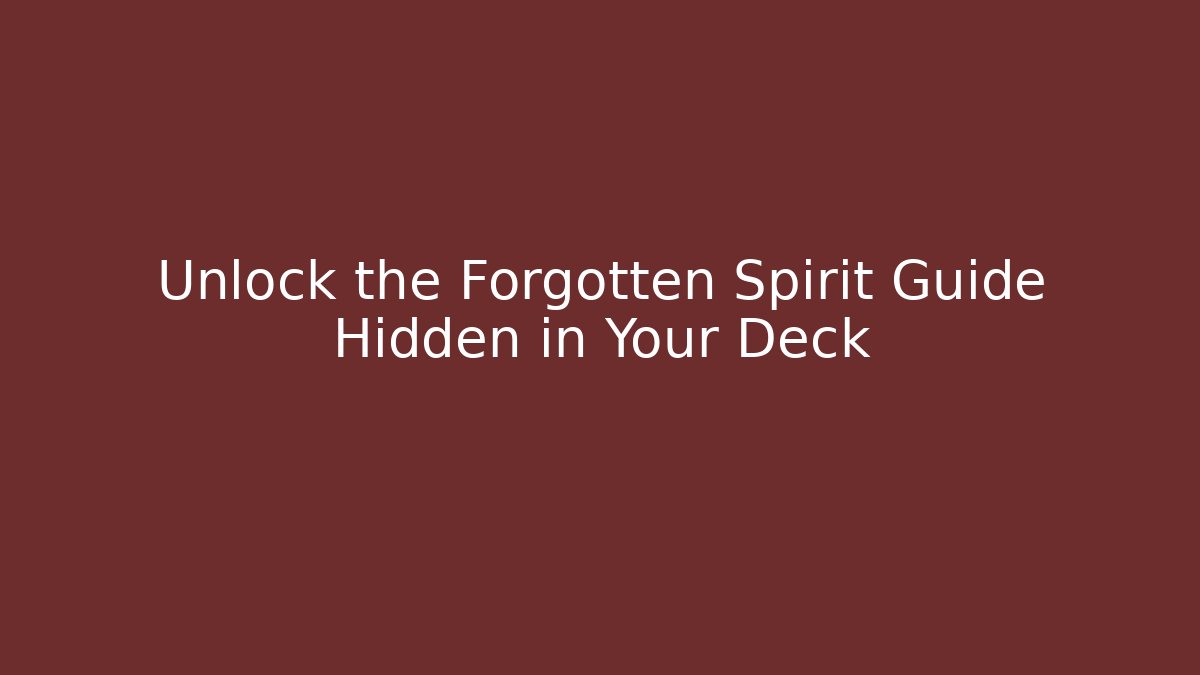 Unlock the Forgotten Spirit Guide Hidden in Your Deck