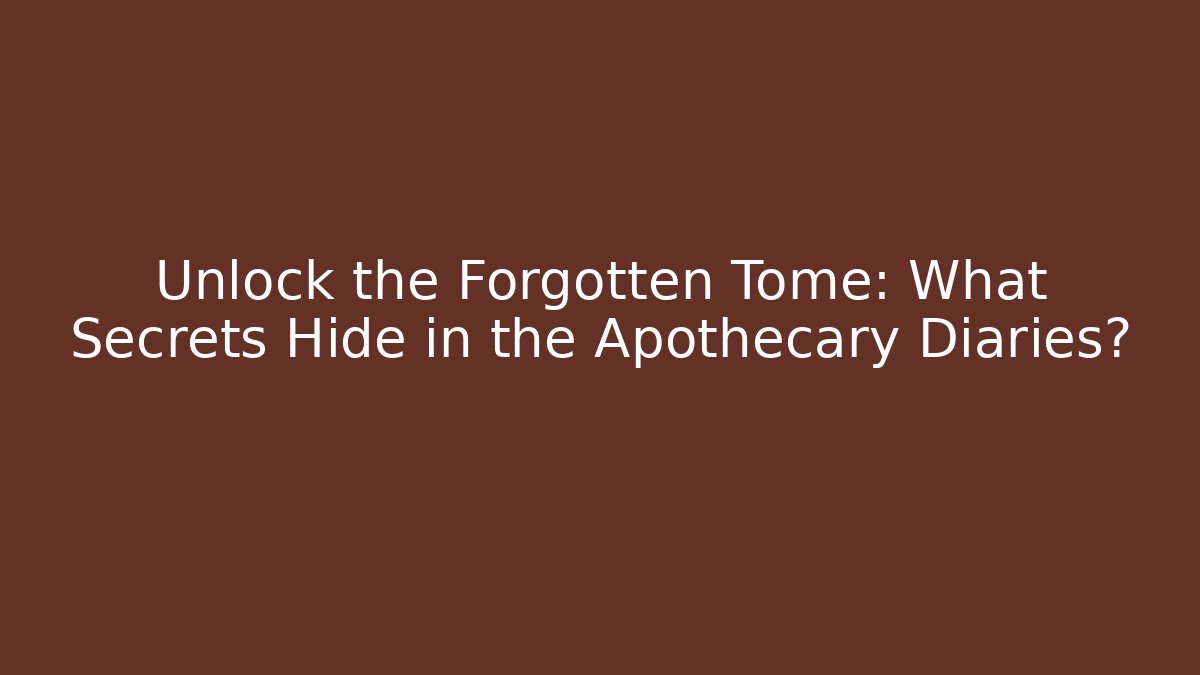 Unlock the Forgotten Tome: What Secrets Hide in the Apothecary Diaries?