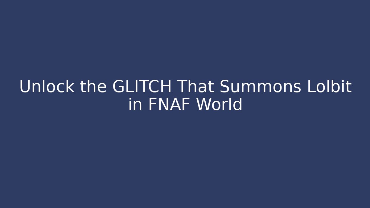 Unlock the GLITCH That Summons Lolbit in FNAF World