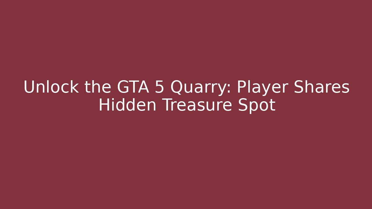 Unlock the GTA 5 Quarry: Player Shares Hidden Treasure Spot