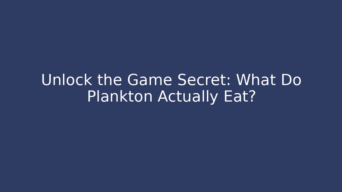 Unlock the Game Secret: What Do Plankton Actually Eat? - Boomer Naturals
