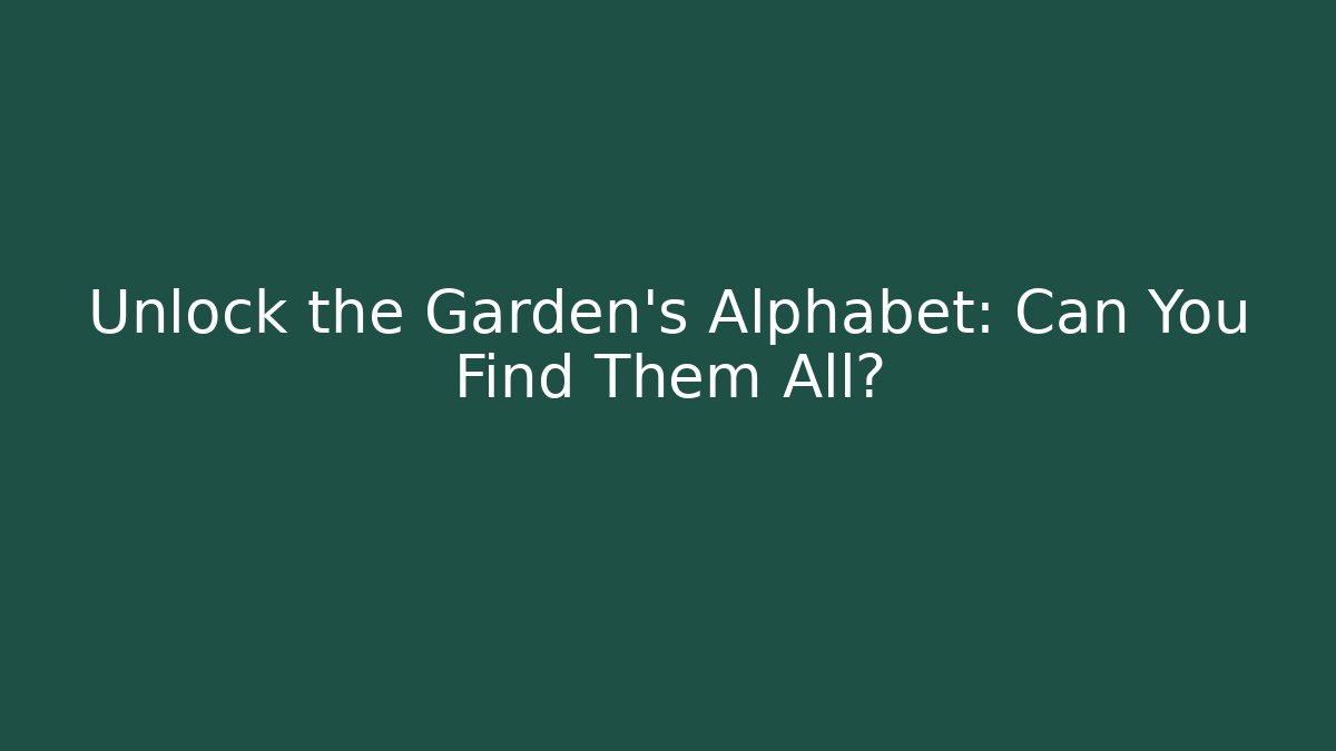 Unlock the Garden's Alphabet: Can You Find Them All?