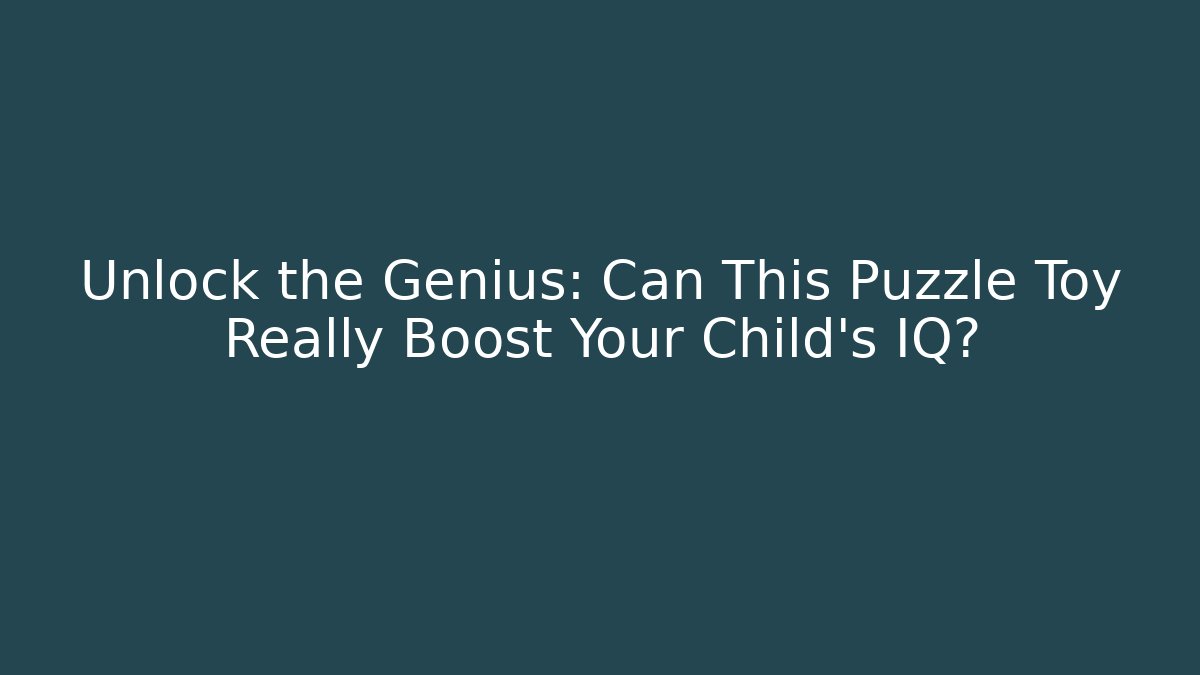 Unlock the Genius: Can This Puzzle Toy Really Boost Your Child's IQ?