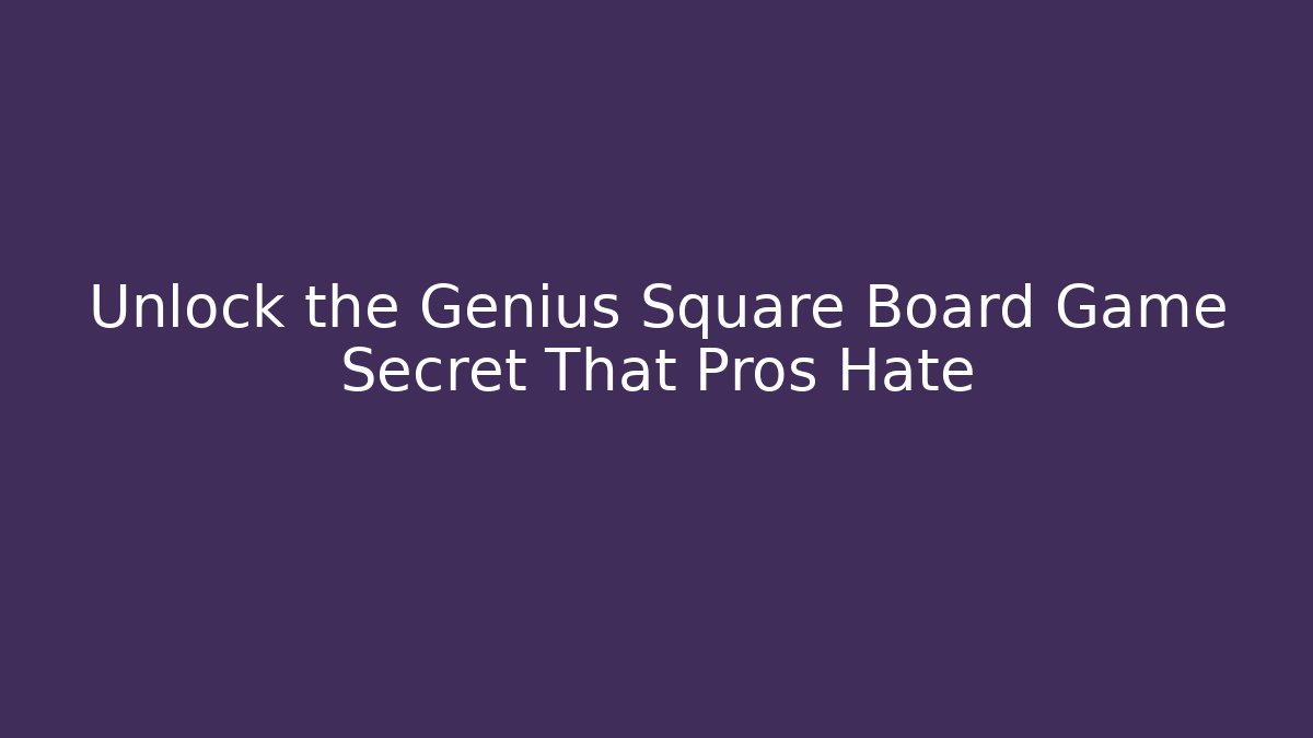 Unlock the Genius Square Board Game Secret That Pros Hate