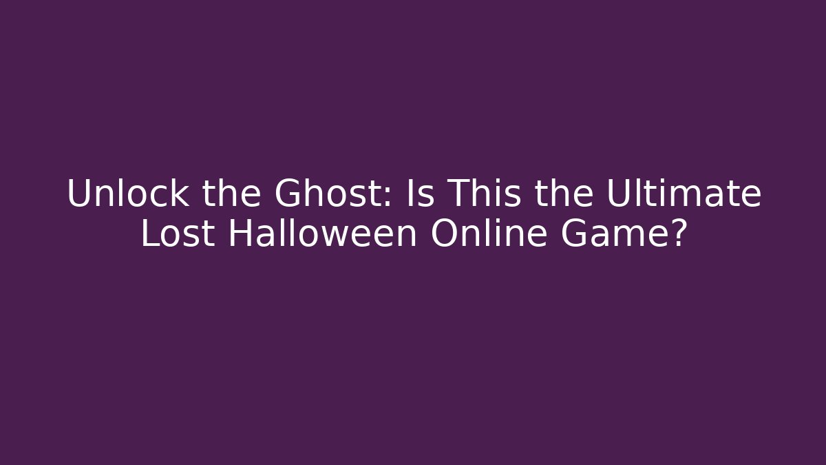 Unlock the Ghost: Is This the Ultimate Lost Halloween Online Game?