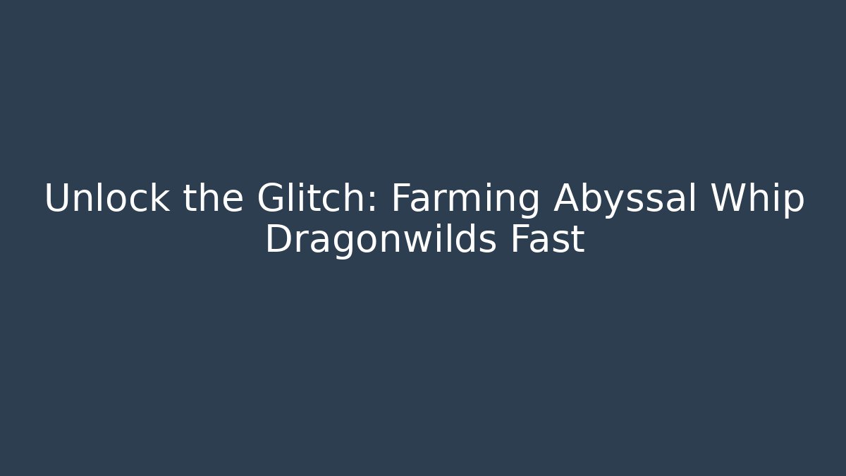 Unlock the Glitch: Farming Abyssal Whip Dragonwilds Fast