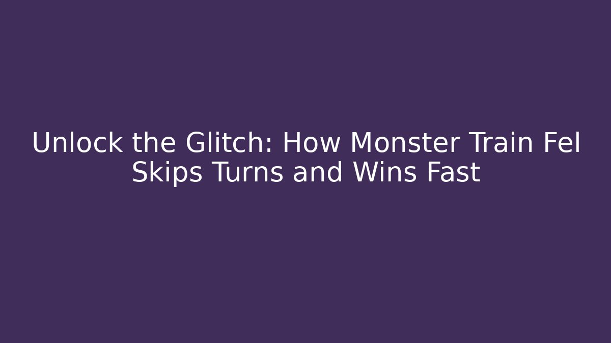 Unlock the Glitch: How Monster Train Fel Skips Turns and Wins Fast