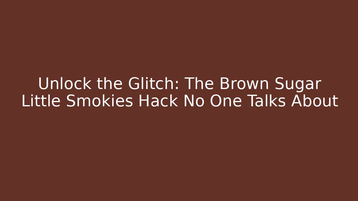 Unlock the Glitch: The Brown Sugar Little Smokies Hack No One Talks About
