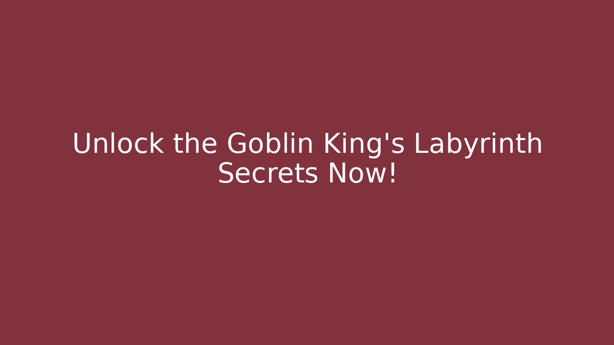 Unlock the Goblin King's Labyrinth Secrets Now!