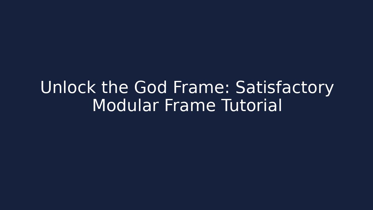 Unlock the God Frame: Satisfactory Modular Frame Tutorial - Boomer Naturals