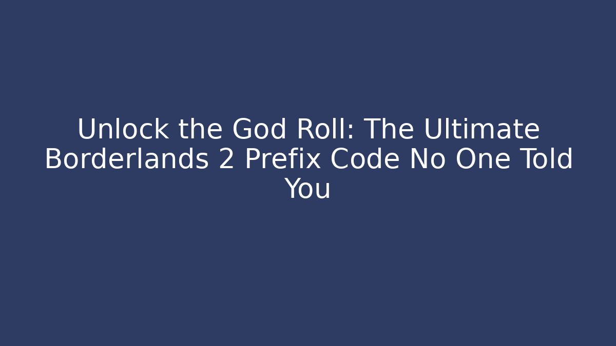 Unlock the God Roll: The Ultimate Borderlands 2 Prefix Code No One Told You