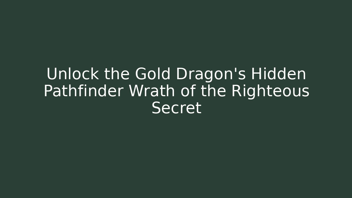 Unlock the Gold Dragon's Hidden Pathfinder Wrath of the Righteous Secret