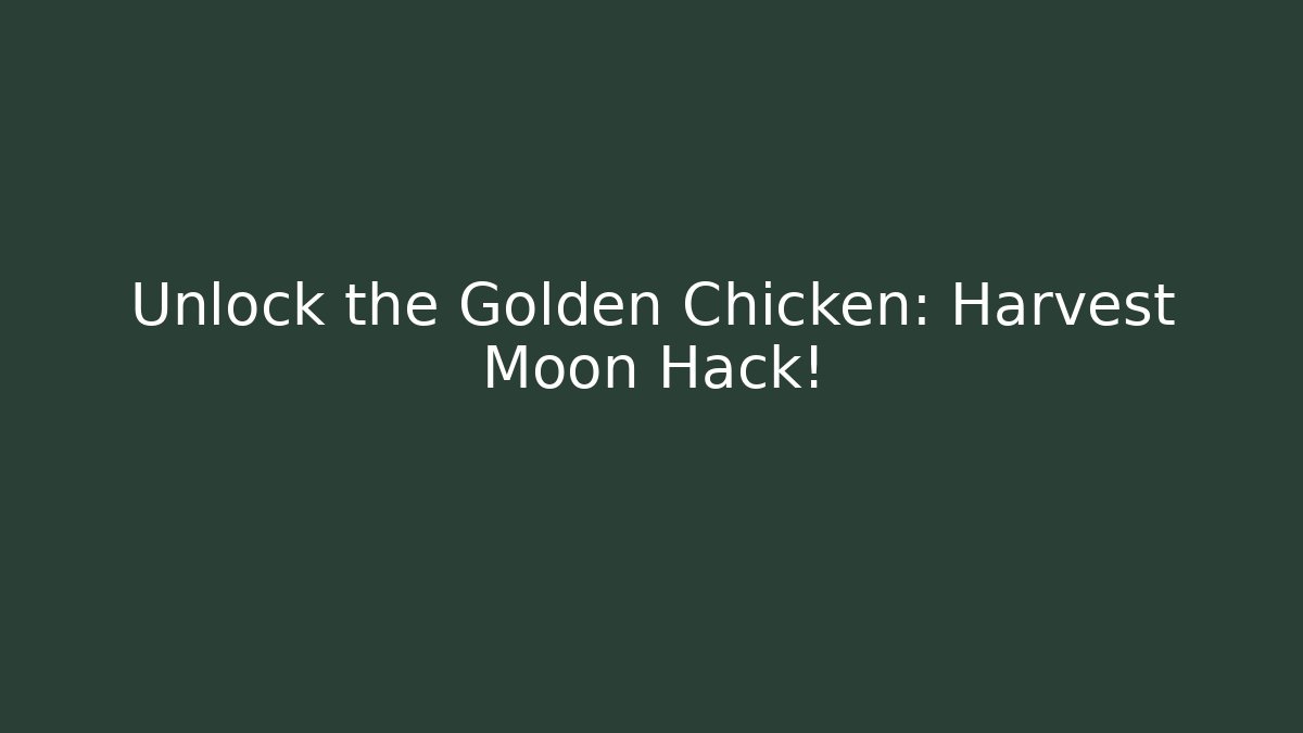 Unlock the Golden Chicken: Harvest Moon Hack!
