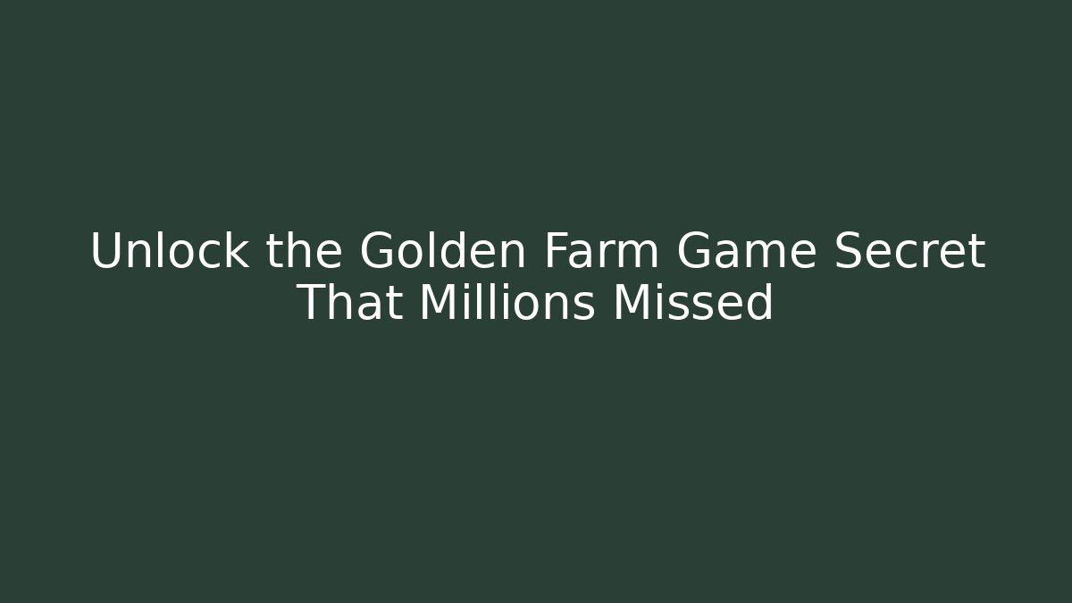 Unlock the Golden Farm Game Secret That Millions Missed - Boomer Naturals