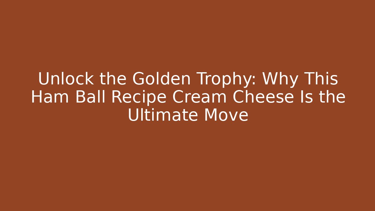 Unlock the Golden Trophy: Why This Ham Ball Recipe Cream Cheese Is the Ultimate Move