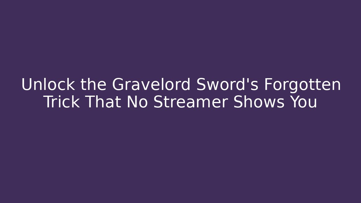 Unlock the Gravelord Sword’s Forgotten Trick That No Streamer Shows You