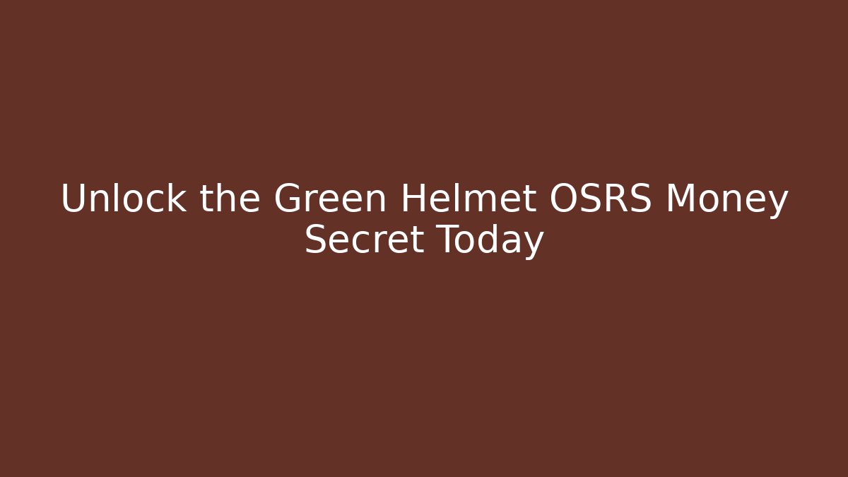 Unlock the Green Helmet OSRS Money Secret Today