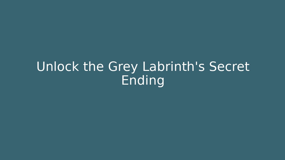 Unlock the Grey Labrinth's Secret Ending