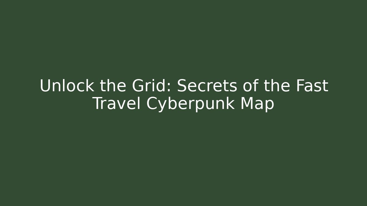 Unlock the Grid: Secrets of the Fast Travel Cyberpunk Map