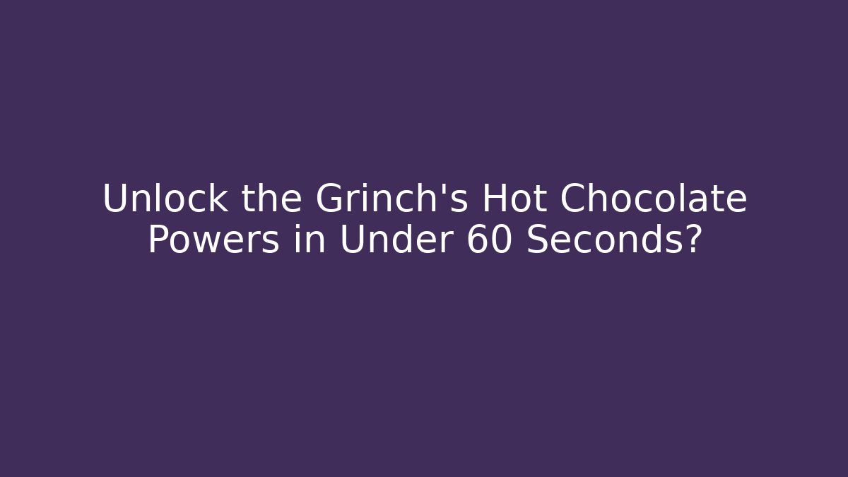 Unlock the Grinch's Hot Chocolate Powers in Under 60 Seconds?