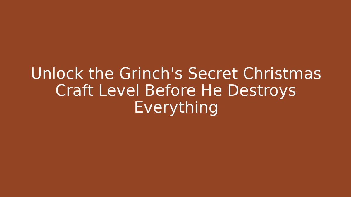Unlock the Grinch's Secret Christmas Craft Level Before He Destroys Everything - Boomer Naturals