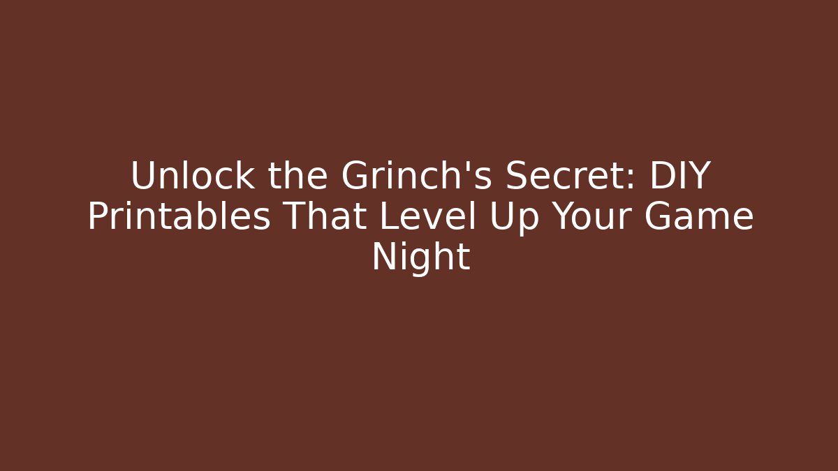 Unlock the Grinch’s Secret: DIY Printables That Level Up Your Game Night