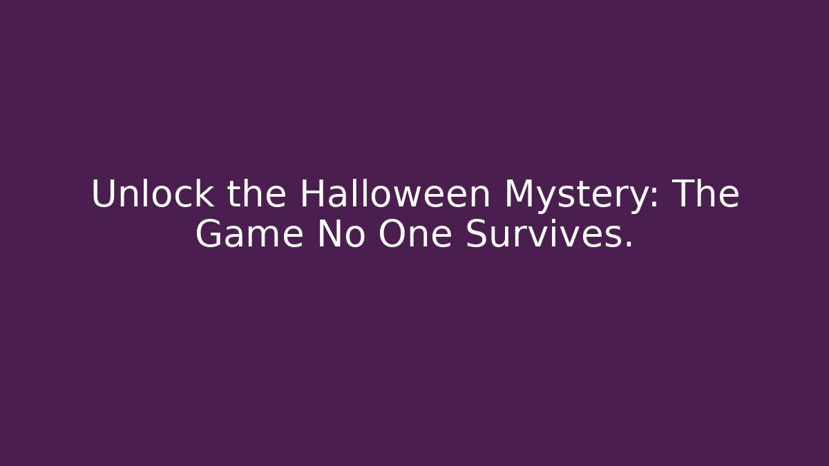 Unlock the Halloween Mystery: The Game No One Survives.