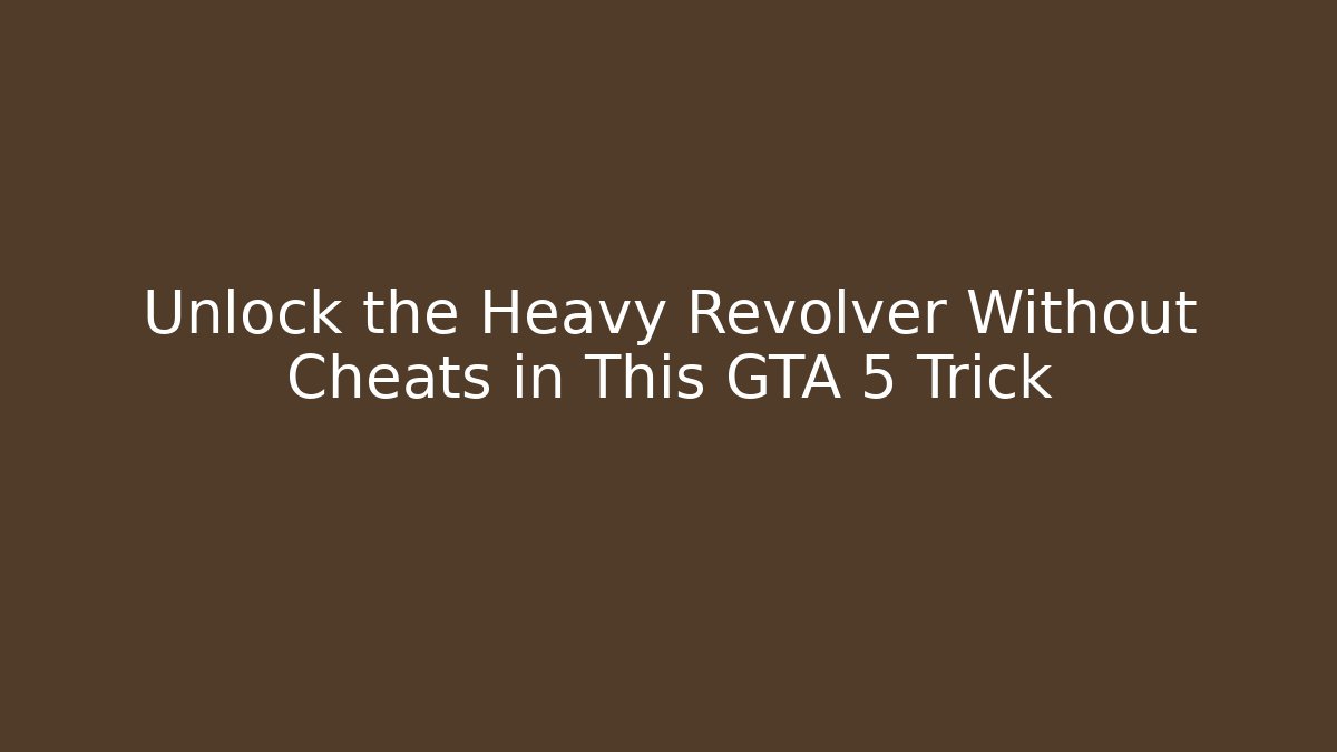 Unlock the Heavy Revolver Without Cheats in This GTA 5 Trick