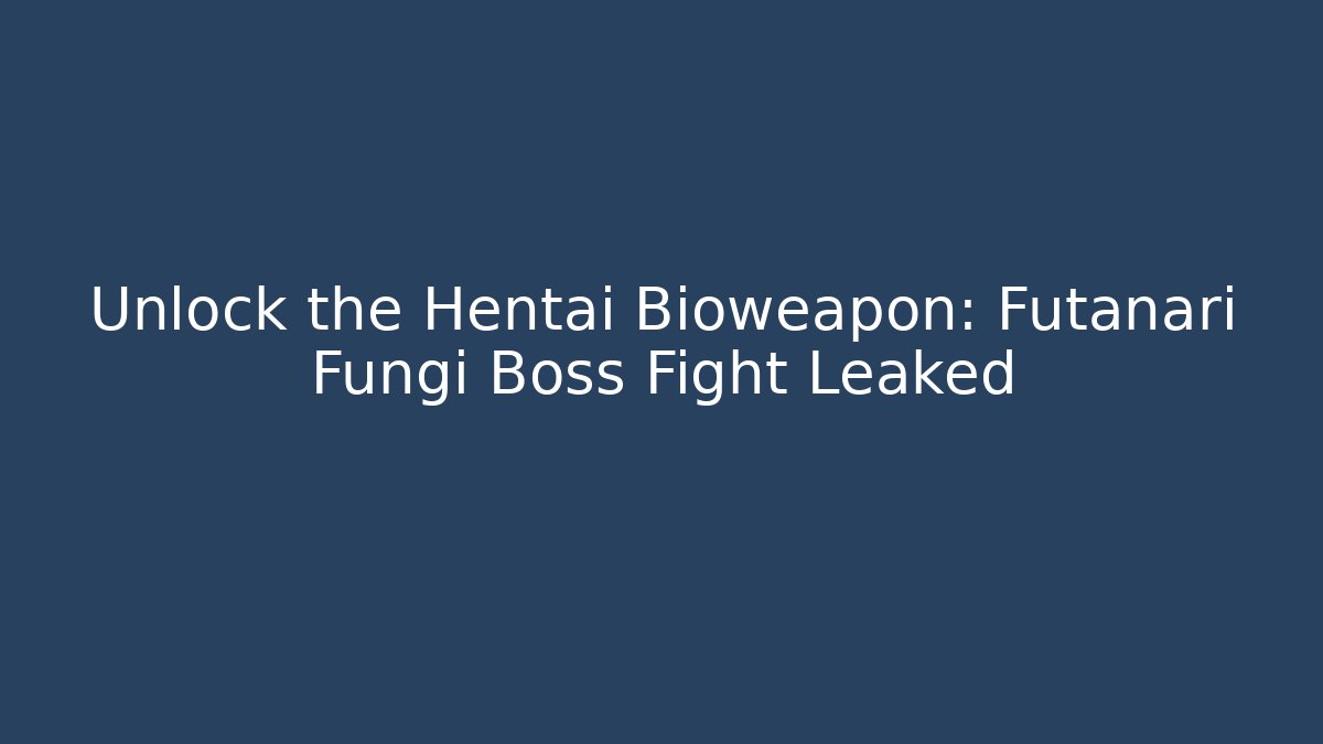 Unlock the Hentai Bioweapon: Futanari Fungi Boss Fight Leaked