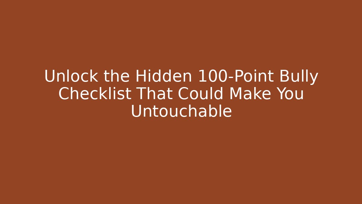 Unlock the Hidden 100-Point Bully Checklist That Could Make You Untouchable