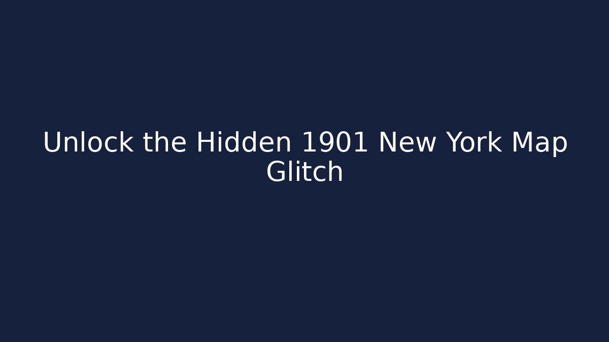 Unlock the Hidden 1901 New York Map Glitch