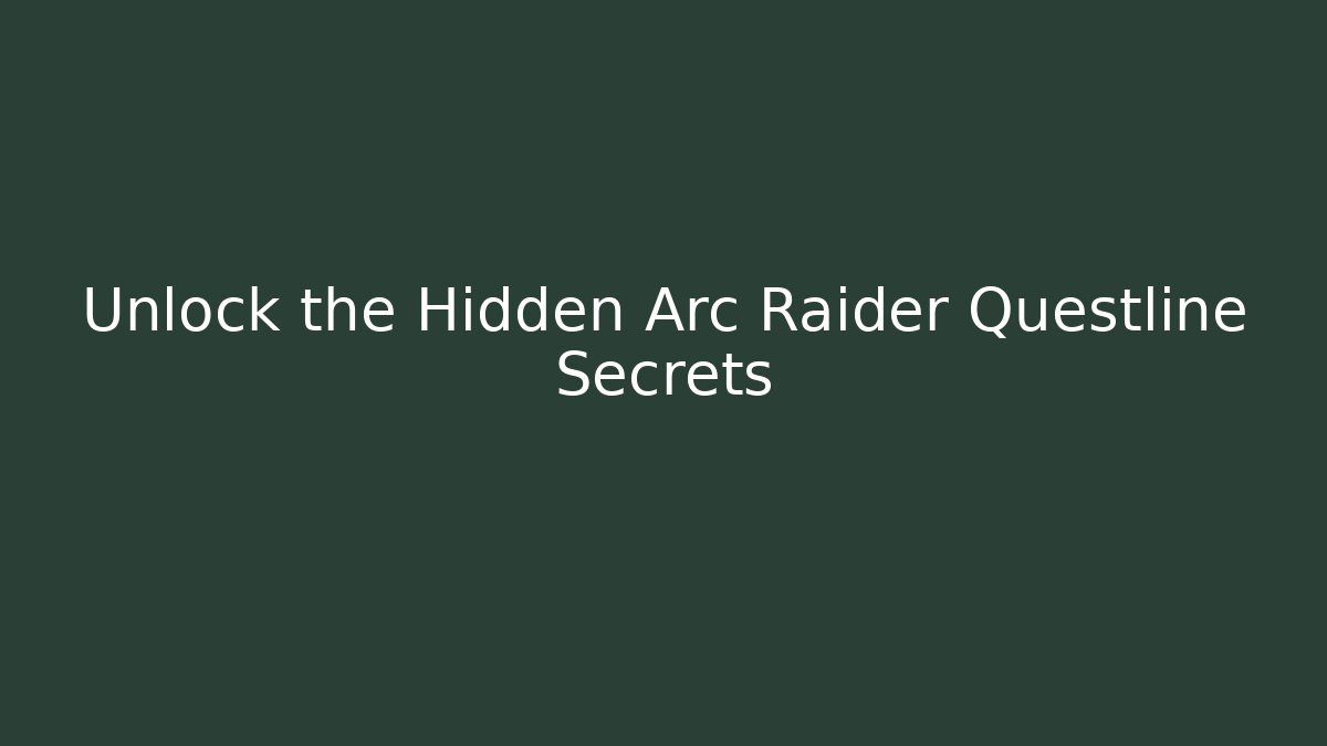 Unlock the Hidden Arc Raider Questline Secrets