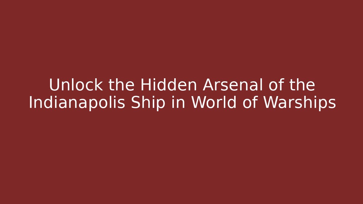 Unlock the Hidden Arsenal of the Indianapolis Ship in World of Warships