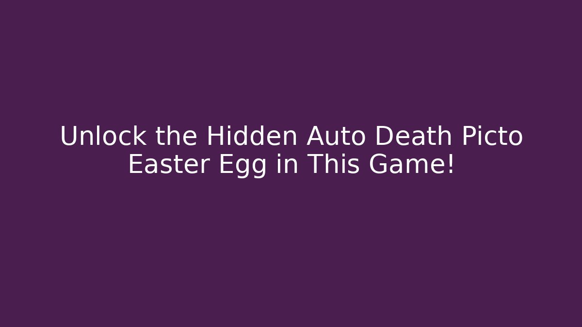 Unlock the Hidden Auto Death Picto Easter Egg in This Game!